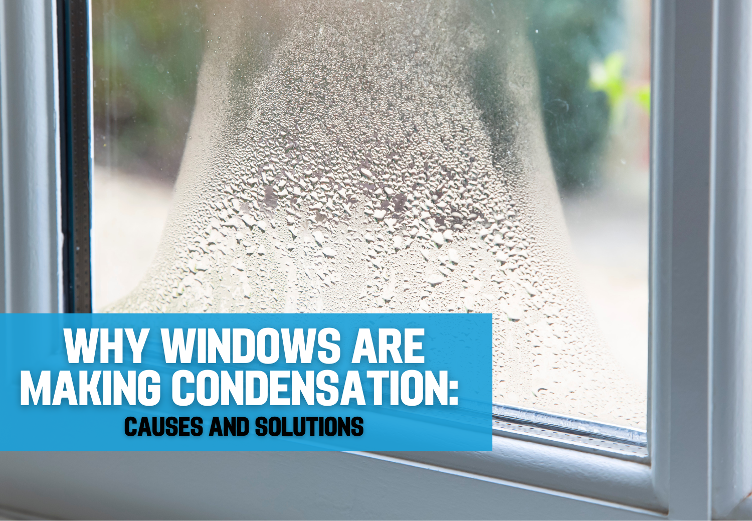 Why Windows Are Making Condensation: Causes and Solutions